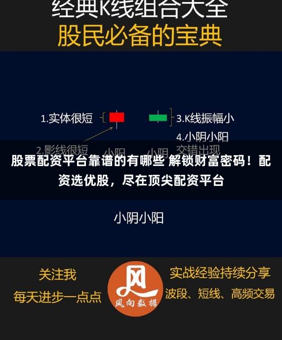股票配资平台靠谱的有哪些 解锁财富密码！配资选优股，尽在顶尖配资平台