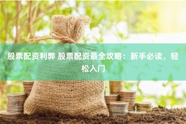股票配资利弊 股票配资最全攻略：新手必读，轻松入门