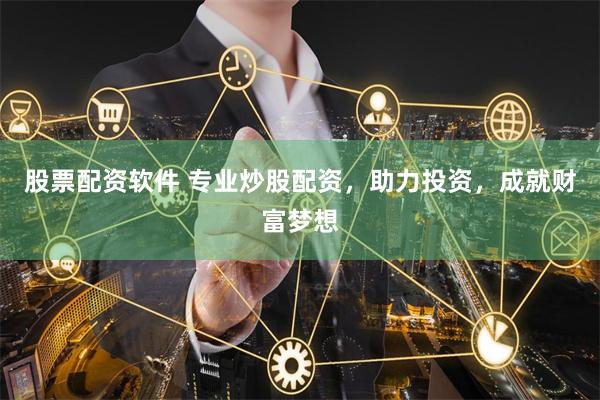 股票配资软件 专业炒股配资，助力投资，成就财富梦想